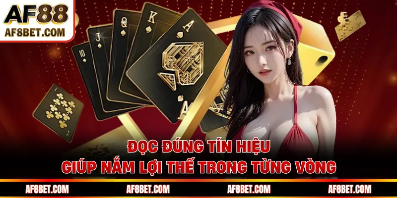 Đọc đúng tín hiệu giúp nắm lợi thế trong từng vòng