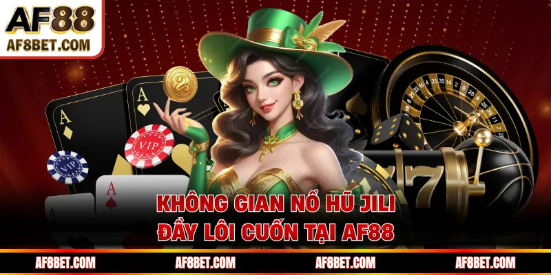 Không gian nổ hũ JILI đầy lôi cuốn tại AF88