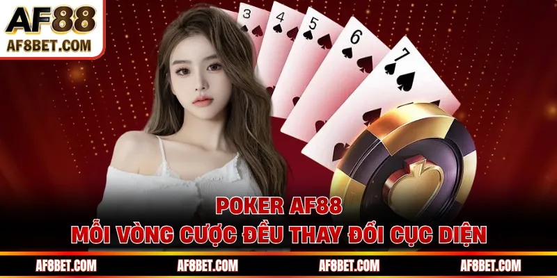 Poker AF88 mỗi vòng cược đều thay đổi cục diện