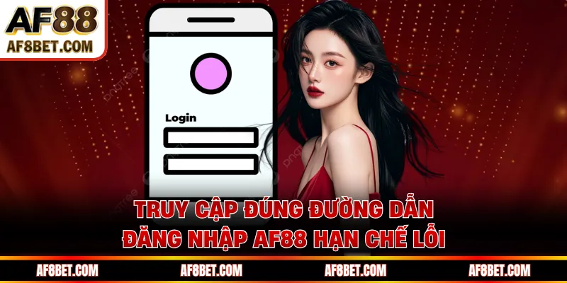 Truy cập đúng đường dẫn đăng nhập AF88 hạn chế lỗi